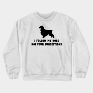 COKRE SPANIEL IFOLLOW MY NOSE NOT YOUR SUGGESTIONS Crewneck Sweatshirt